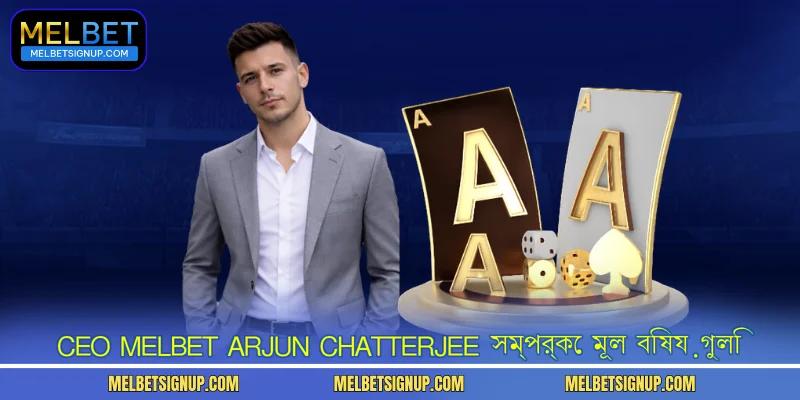 CEO MelBet Arjun Chatterjee সম্পর্কে মূল বিষয়গুলি