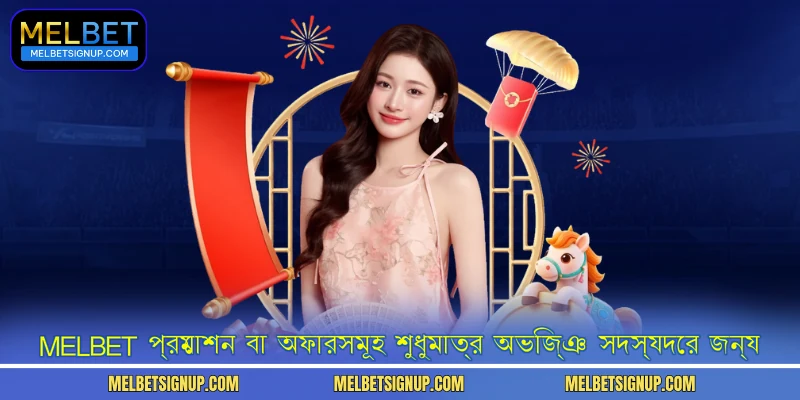 MelBet প্রমোশন বা অফারসমূহ শুধুমাত্র অভিজ্ঞ সদস্যদের জন্য